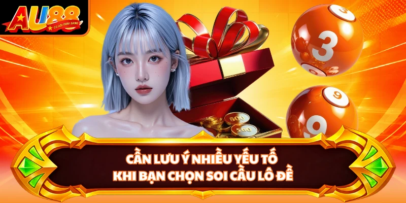 Cần lưu ý nhiều yếu tố khi bạn chọn soi cầu lô đề
