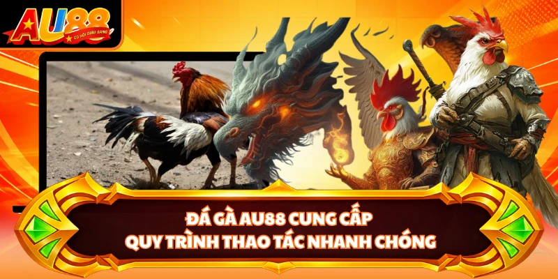 Đá gà AU88 cung cấp quy trình thao tác nhanh chóng