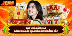 Top Nhà Cái AU88 - Đánh Giá Các Địa Chỉ Giải Trí Đẳng Cấp